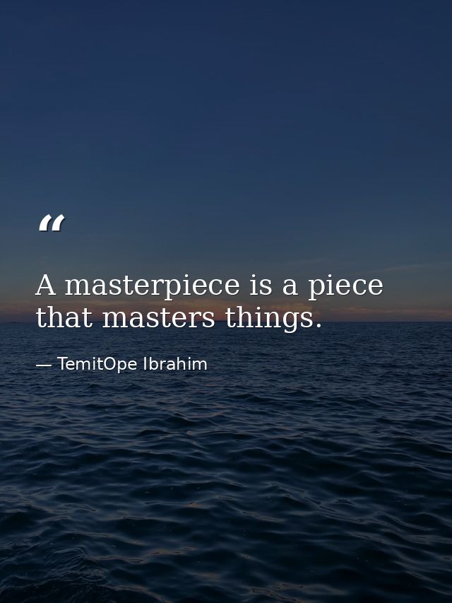A masterpiece is a piece that masters things. — TemitOpe Ibrahim
