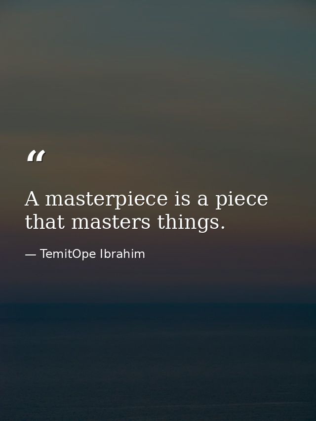 A masterpiece is a piece that masters things. — TemitOpe Ibrahim