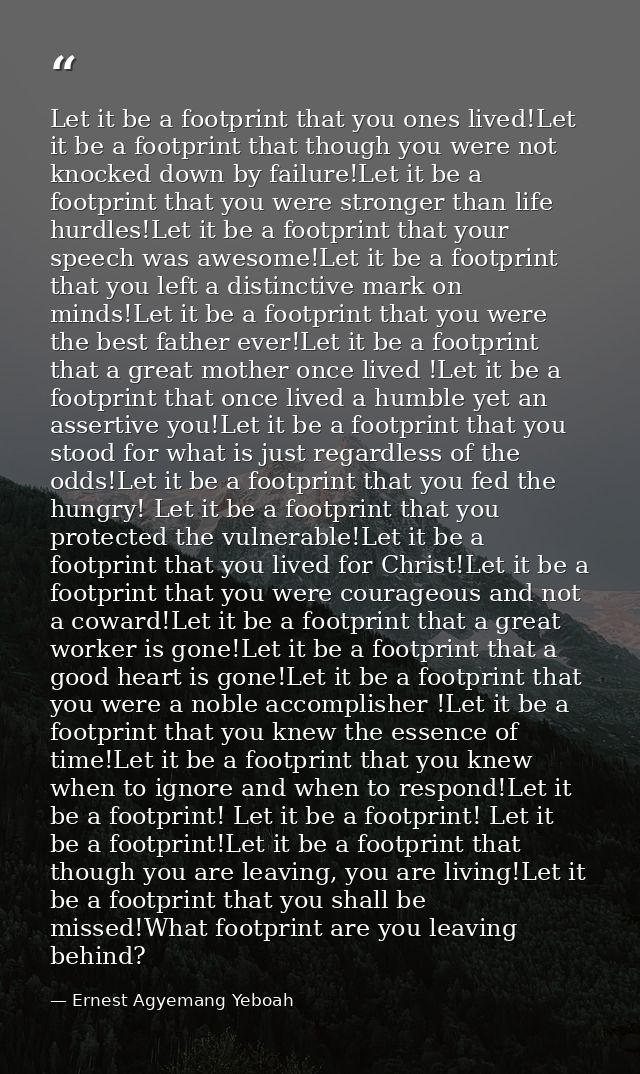 Let it be a footprint that you ones lived!Let it be a footprint that though you were not knocked down by failure!Let it  — Ernest Agyemang Yeboah
