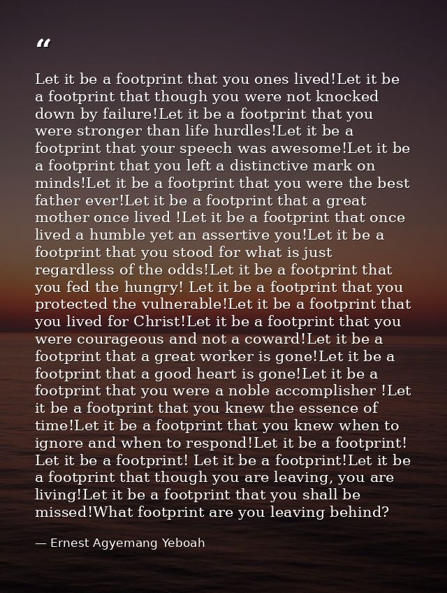 Let it be a footprint that you ones lived!Let it be a footprint that though you were not knocked down by failure!Let it  — Ernest Agyemang Yeboah