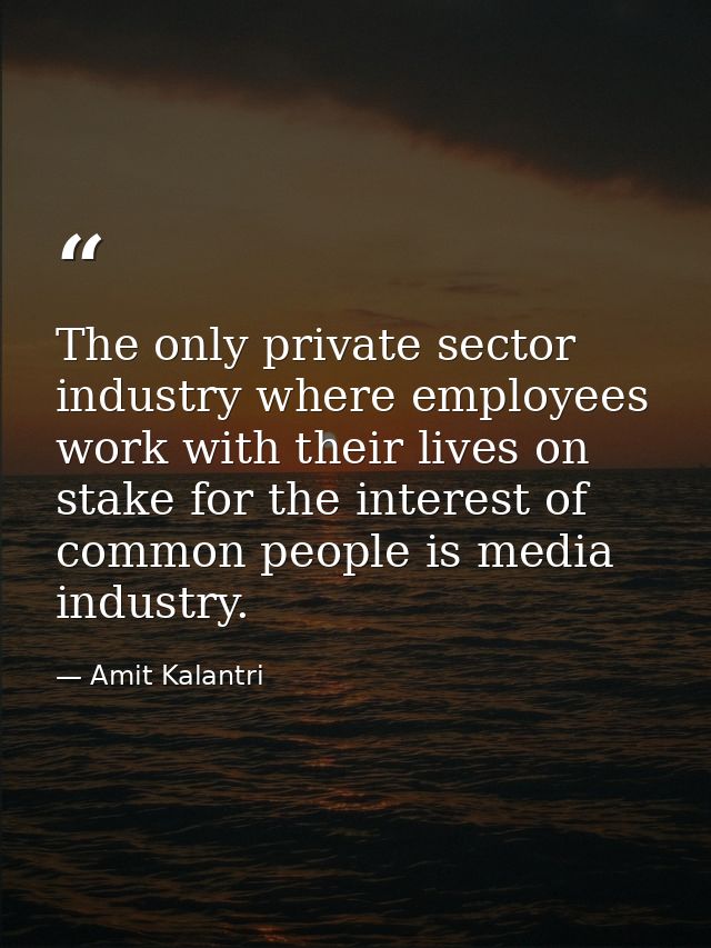 The only private sector industry where employees work with their lives on stake for the interest of common people is med — Amit Kalantri