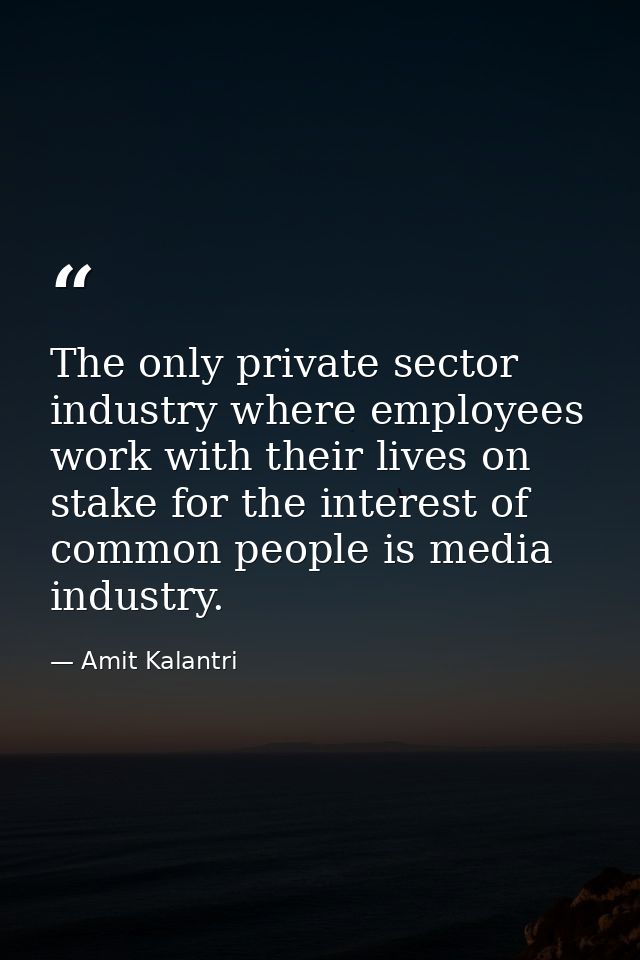 The only private sector industry where employees work with their lives on stake for the interest of common people is med — Amit Kalantri