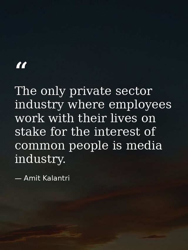 The only private sector industry where employees work with their lives on stake for the interest of common people is med — Amit Kalantri