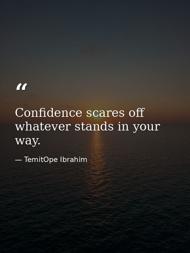 Confidence scares off whatever stands in your way. — TemitOpe Ibrahim