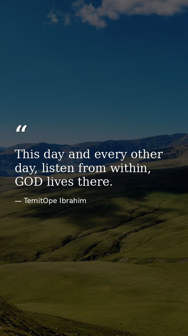 This day and every other day, listen from within, GOD lives there. — TemitOpe Ibrahim