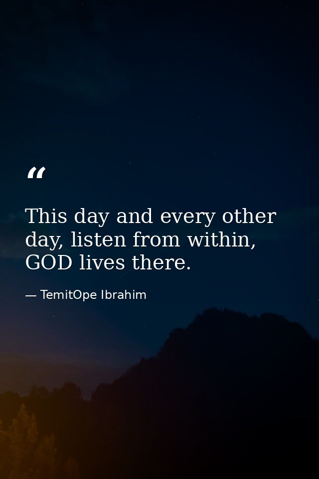 This day and every other day, listen from within, GOD lives there. — TemitOpe Ibrahim