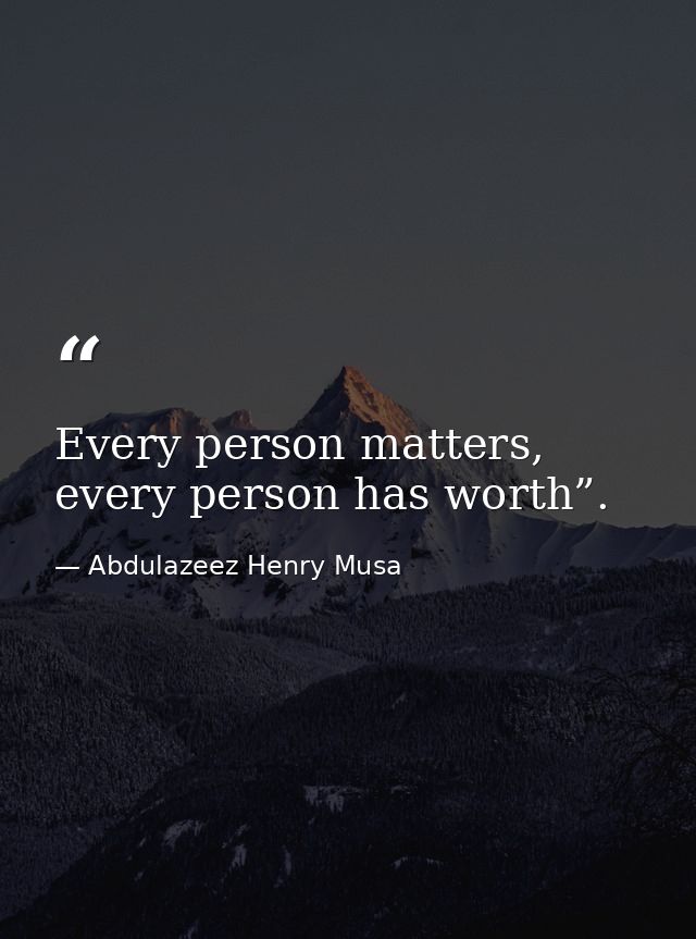 Every person matters, every person has worth”. — Abdulazeez Henry Musa