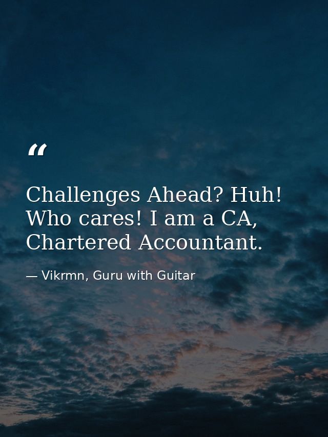 Challenges Ahead? Huh! Who cares! I am a CA, Chartered Accountant. — Vikrmn, Guru with Guitar