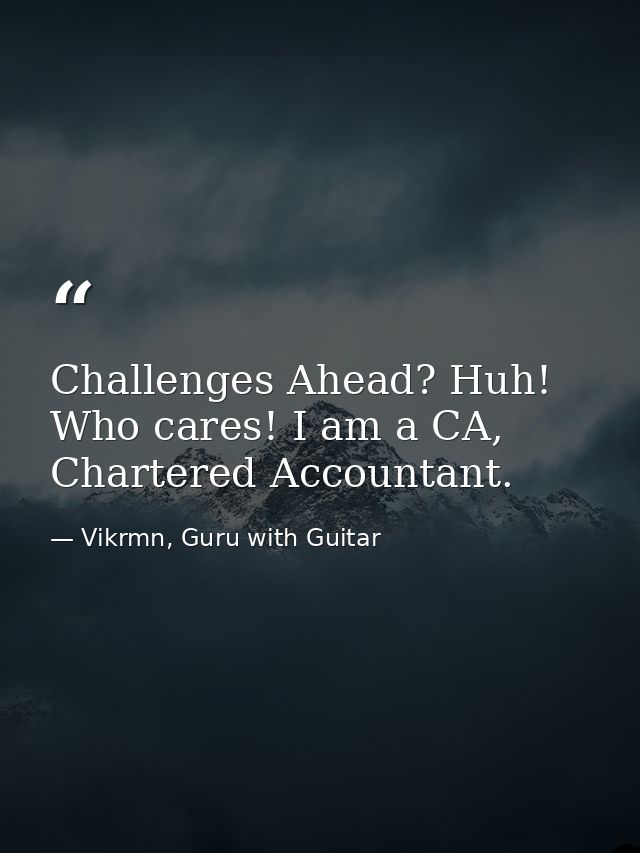 Challenges Ahead? Huh! Who cares! I am a CA, Chartered Accountant. — Vikrmn, Guru with Guitar