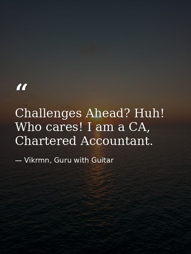 Challenges Ahead? Huh! Who cares! I am a CA, Chartered Accountant. — Vikrmn, Guru with Guitar