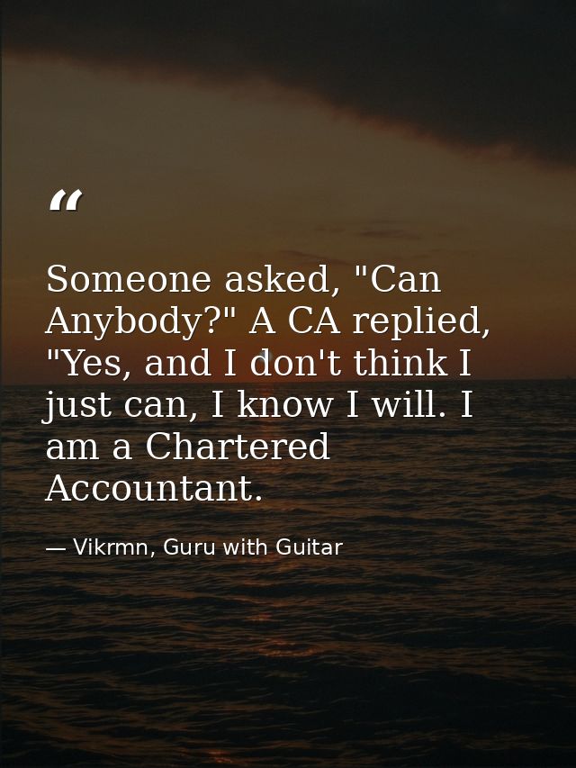 Someone asked, "Can Anybody?" A CA replied, "Yes, and I don't think I just can, I know I will. I am a Chartered Accounta — Vikrmn, Guru with Guitar