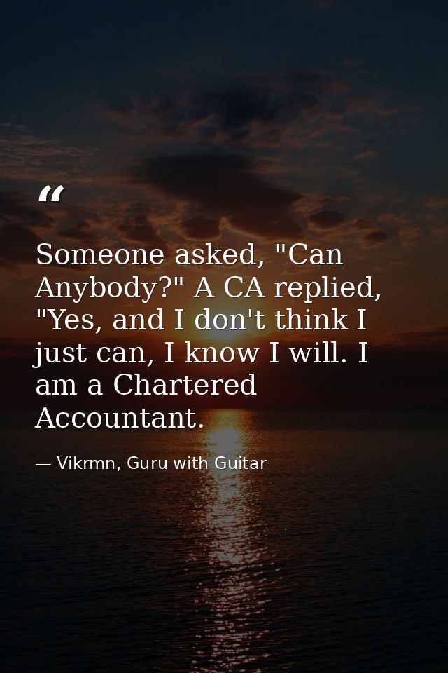 Someone asked, "Can Anybody?" A CA replied, "Yes, and I don't think I just can, I know I will. I am a Chartered Accounta — Vikrmn, Guru with Guitar