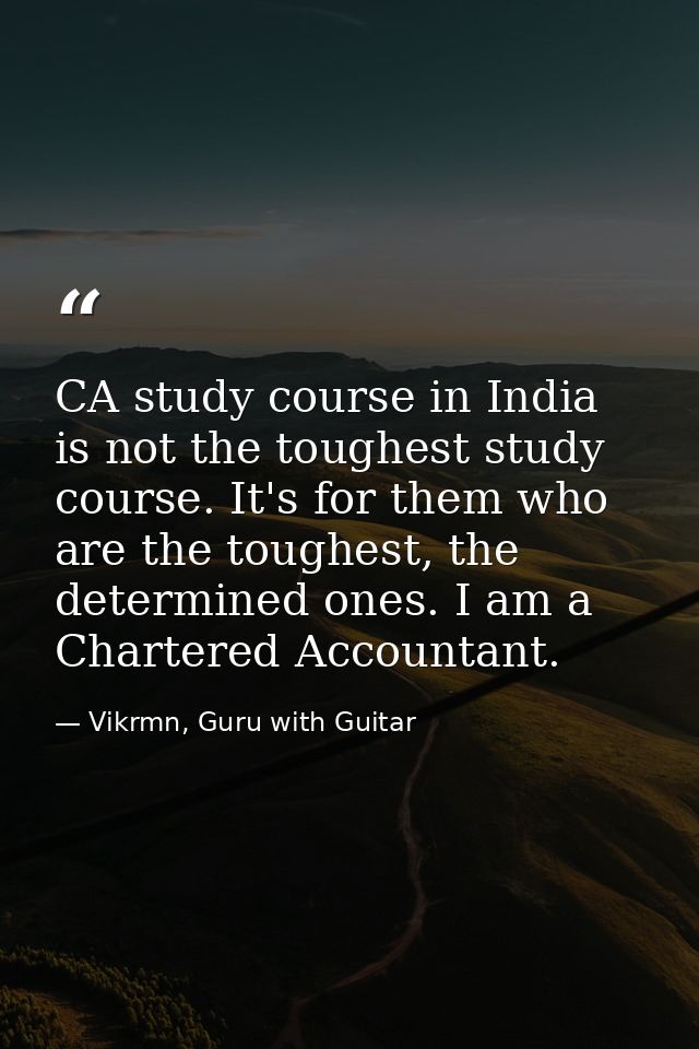 CA study course in India is not the toughest study course. It's for them who are the toughest, the determined ones. I am — Vikrmn, Guru with Guitar