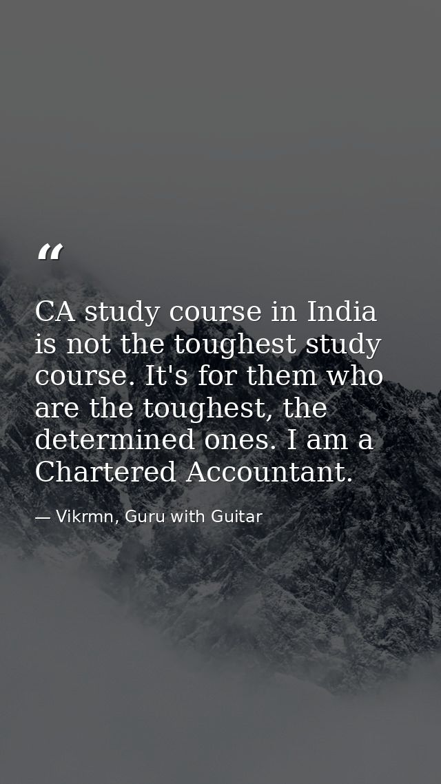 CA study course in India is not the toughest study course. It's for them who are the toughest, the determined ones. I am — Vikrmn, Guru with Guitar