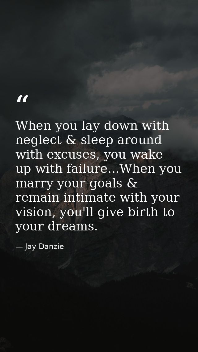 When you lay down with neglect & sleep around with excuses, you wake up with failure...When you marry your goals & remai — Jay Danzie