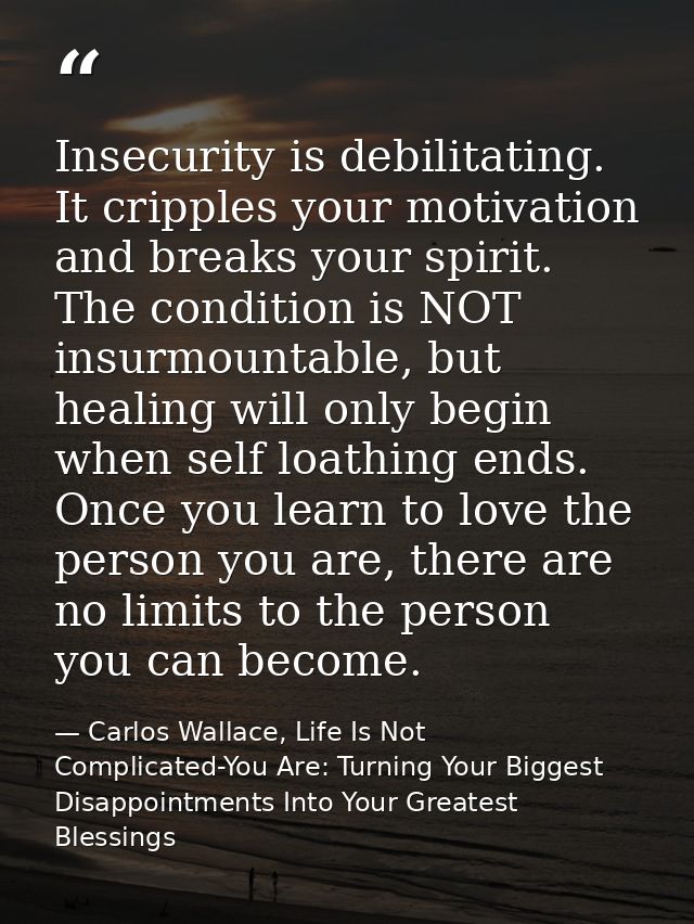 Insecurity is debilitating. It cripples your motivation and breaks your spirit. The condition is NOT insurmountable, but — Carlos Wallace, Life Is Not Complicated-You Are: Turning Your Biggest Disappointments Into Your Greatest Blessings