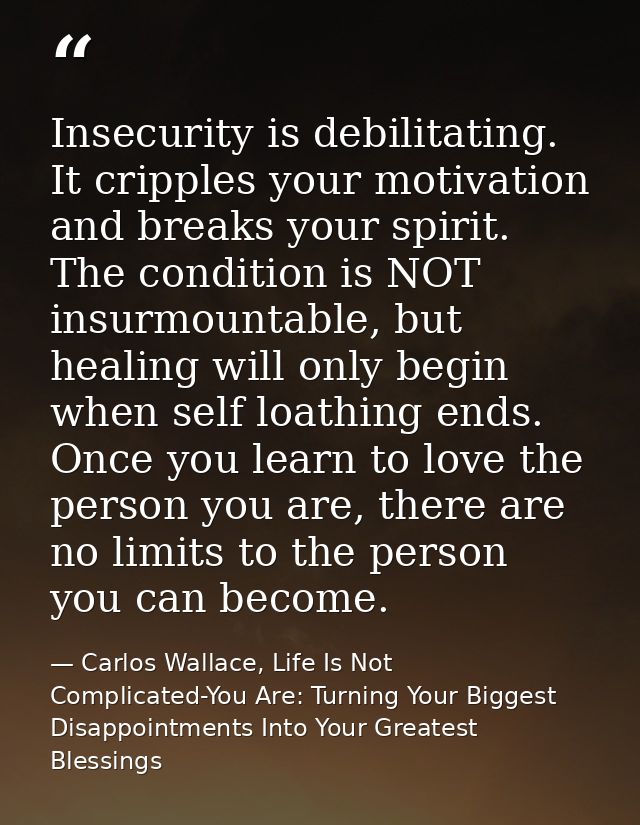 Insecurity is debilitating. It cripples your motivation and breaks your spirit. The condition is NOT insurmountable, but — Carlos Wallace, Life Is Not Complicated-You Are: Turning Your Biggest Disappointments Into Your Greatest Blessings