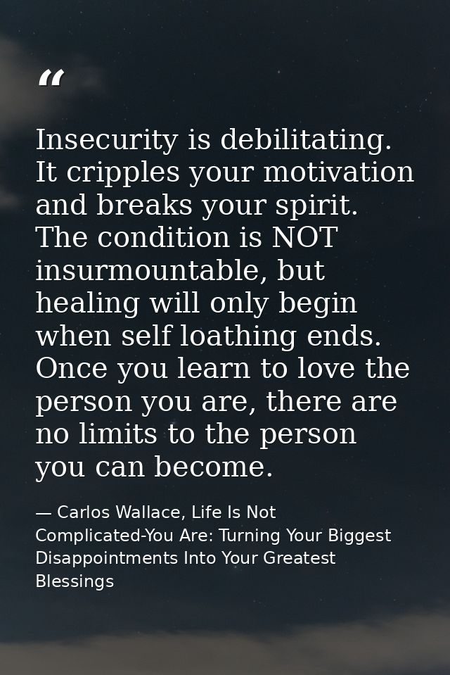 Insecurity is debilitating. It cripples your motivation and breaks your spirit. The condition is NOT insurmountable, but — Carlos Wallace, Life Is Not Complicated-You Are: Turning Your Biggest Disappointments Into Your Greatest Blessings