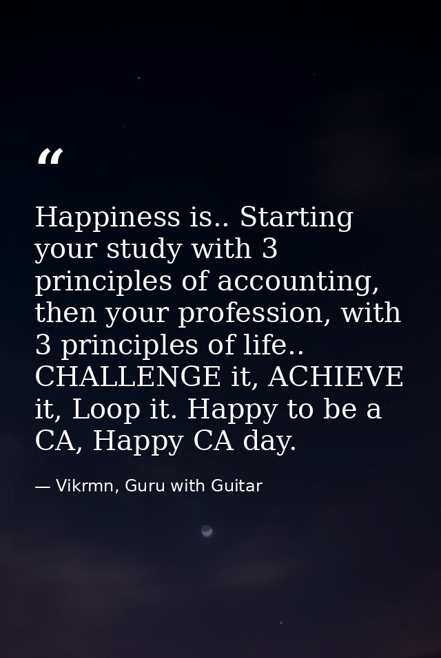 Happiness is.. Starting your study with 3 principles of accounting, then your profession, with 3 principles of life.. CH — Vikrmn, Guru with Guitar