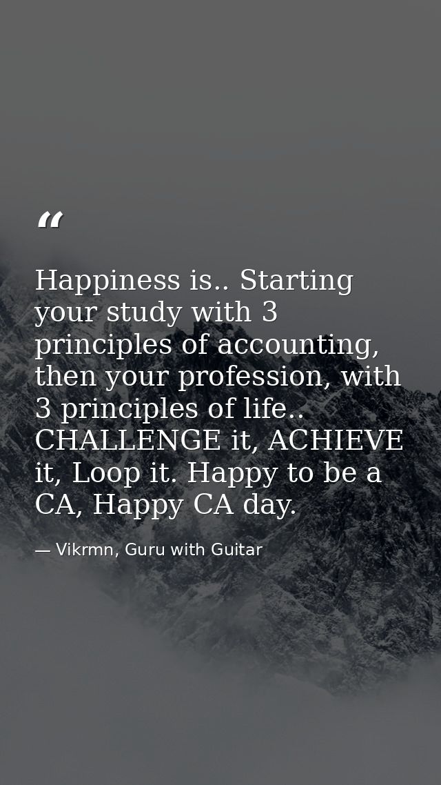 Happiness is.. Starting your study with 3 principles of accounting, then your profession, with 3 principles of life.. CH — Vikrmn, Guru with Guitar