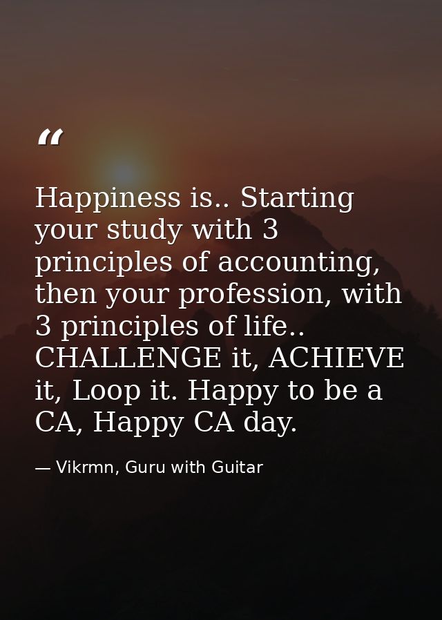Happiness is.. Starting your study with 3 principles of accounting, then your profession, with 3 principles of life.. CH — Vikrmn, Guru with Guitar