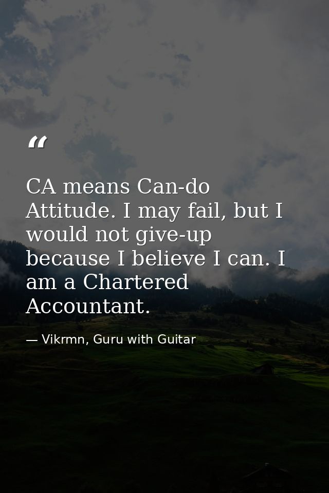 CA means Can-do Attitude. I may fail, but I would not give-up because I believe I can. I am a Chartered Accountant. — Vikrmn, Guru with Guitar
