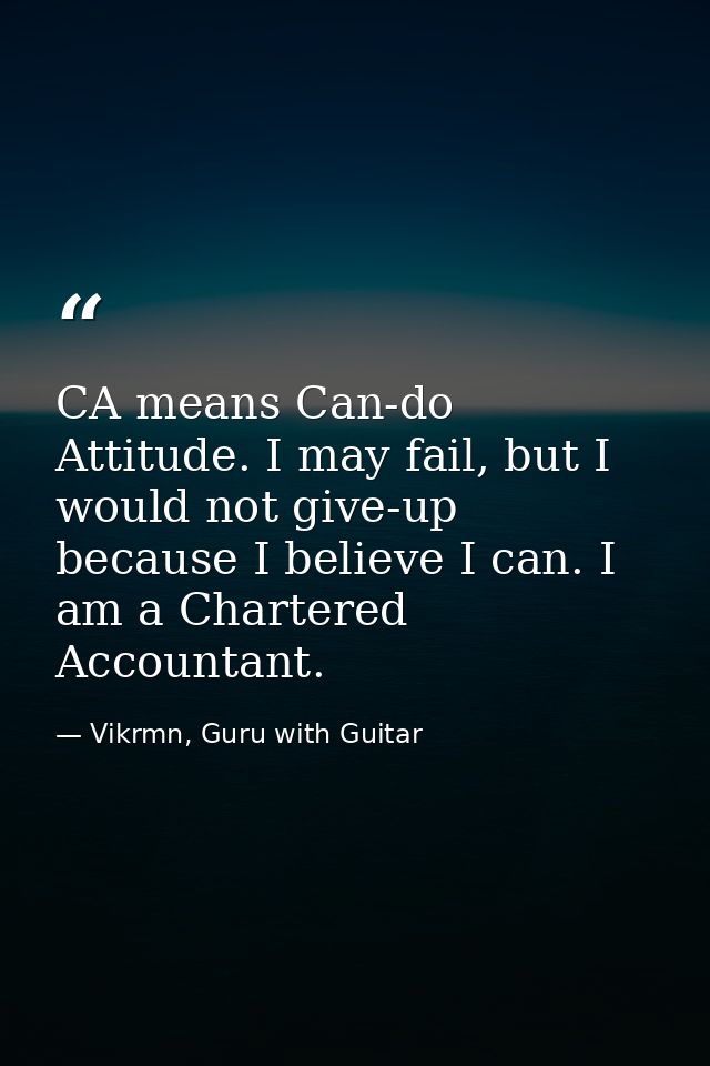 CA means Can-do Attitude. I may fail, but I would not give-up because I believe I can. I am a Chartered Accountant. — Vikrmn, Guru with Guitar
