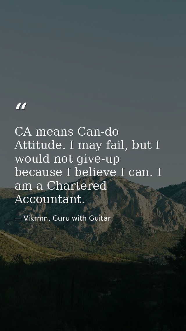 CA means Can-do Attitude. I may fail, but I would not give-up because I believe I can. I am a Chartered Accountant. — Vikrmn, Guru with Guitar