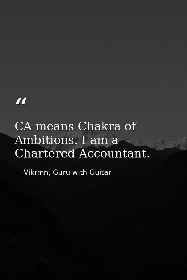 CA means Chakra of Ambitions. I am a Chartered Accountant. — Vikrmn, Guru with Guitar