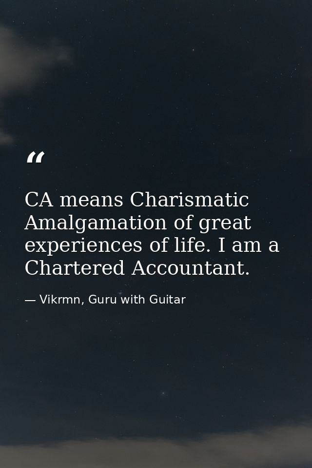 CA means Charismatic Amalgamation of great experiences of life. I am a Chartered Accountant. — Vikrmn, Guru with Guitar