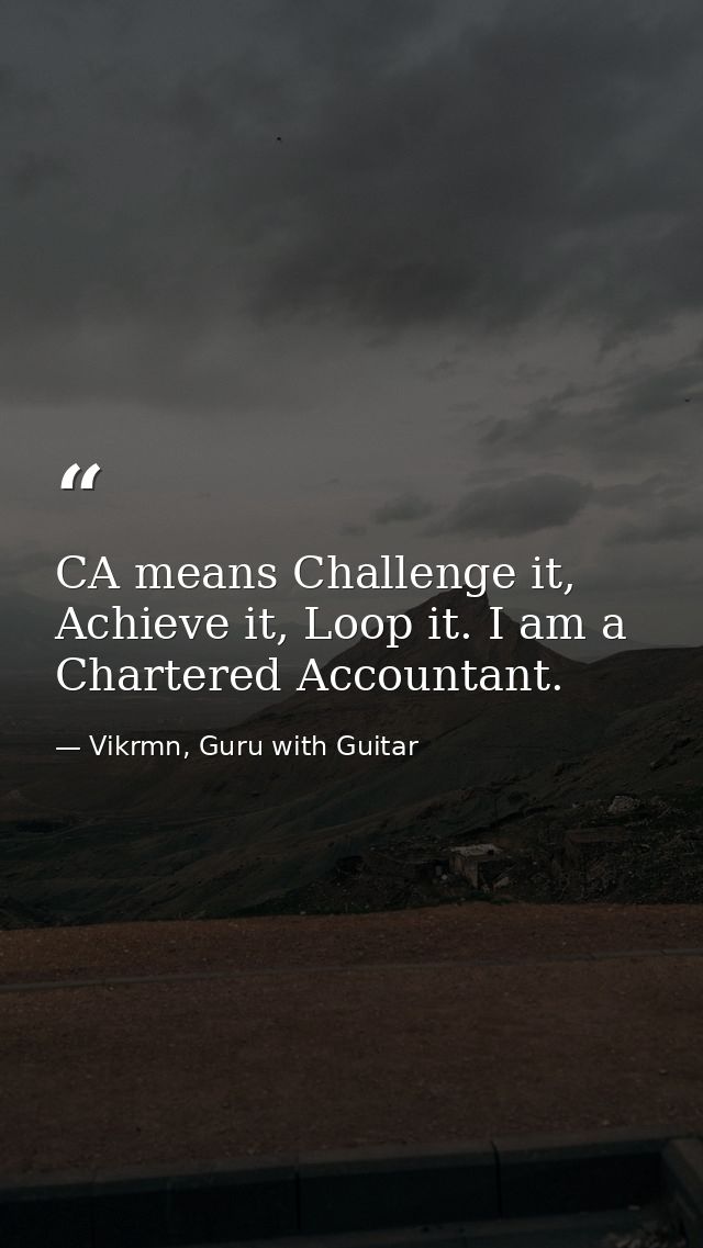 CA means Challenge it, Achieve it, Loop it. I am a Chartered Accountant. — Vikrmn, Guru with Guitar
