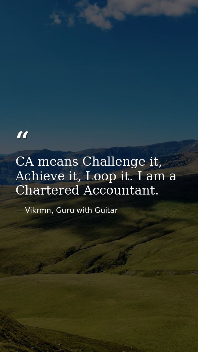 CA means Challenge it, Achieve it, Loop it. I am a Chartered Accountant. — Vikrmn, Guru with Guitar