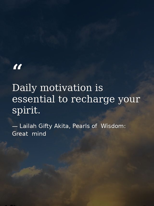Daily motivation is essential to recharge your spirit. — Lailah Gifty Akita, Pearls of  Wisdom: Great  mind