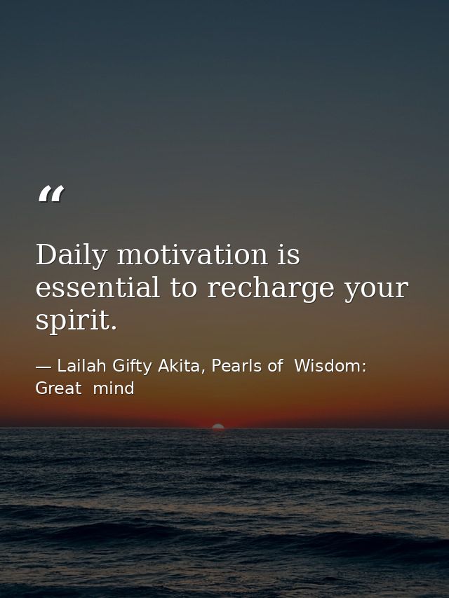 Daily motivation is essential to recharge your spirit. — Lailah Gifty Akita, Pearls of  Wisdom: Great  mind