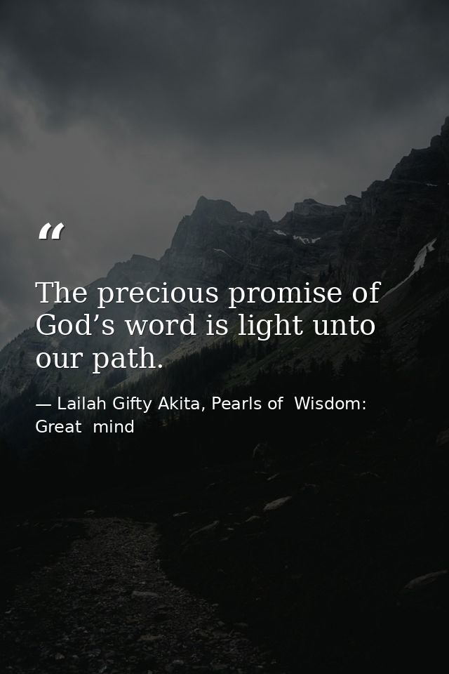 The precious promise of God’s word is light unto our path. — Lailah Gifty Akita, Pearls of  Wisdom: Great  mind