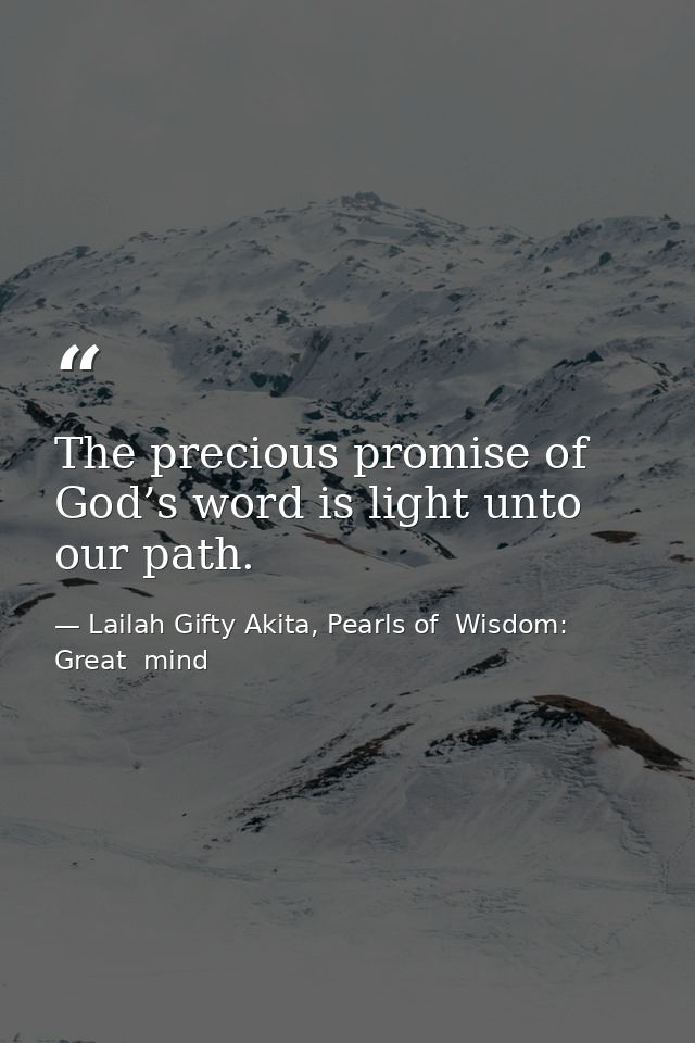 The precious promise of God’s word is light unto our path. — Lailah Gifty Akita, Pearls of  Wisdom: Great  mind