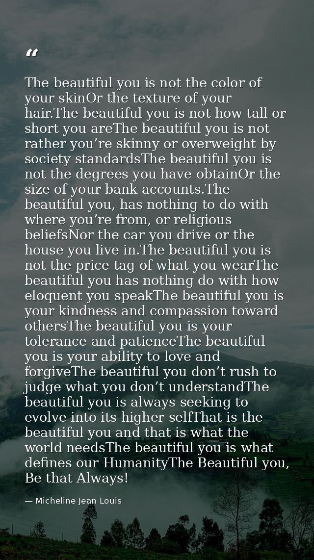 The beautiful you is not the color of your skinOr the texture of your hair.The beautiful you is not how tall or short yo — Micheline Jean Louis