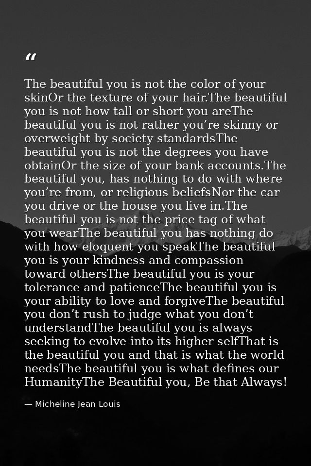 The beautiful you is not the color of your skinOr the texture of your hair.The beautiful you is not how tall or short yo — Micheline Jean Louis