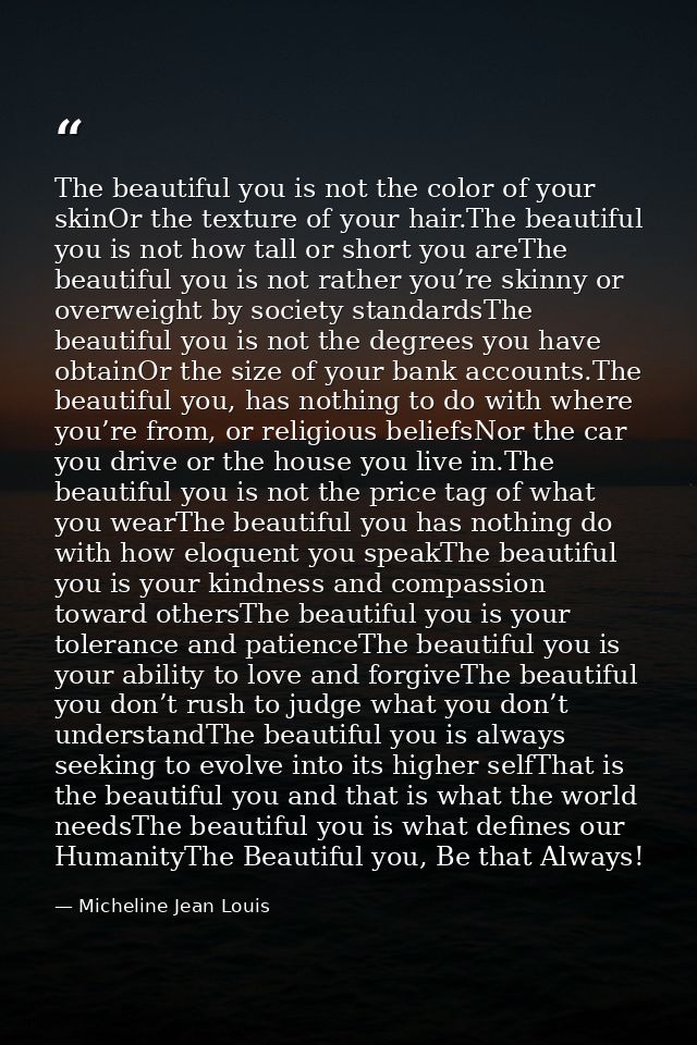 The beautiful you is not the color of your skinOr the texture of your hair.The beautiful you is not how tall or short yo — Micheline Jean Louis