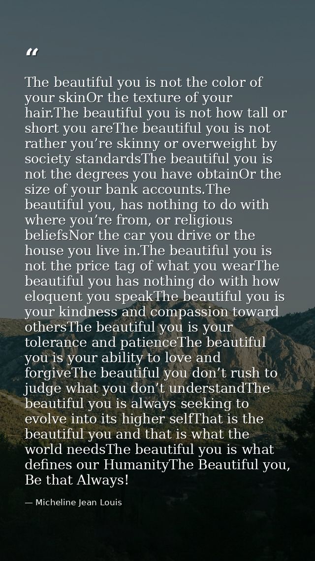 The beautiful you is not the color of your skinOr the texture of your hair.The beautiful you is not how tall or short yo — Micheline Jean Louis