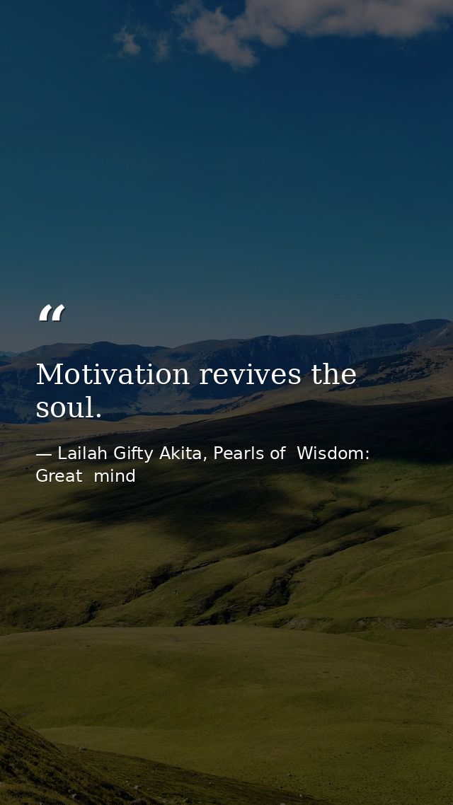 Motivation revives the soul. — Lailah Gifty Akita, Pearls of  Wisdom: Great  mind