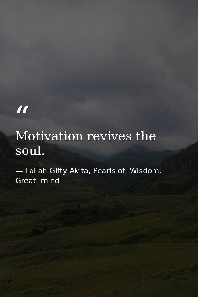 Motivation revives the soul. — Lailah Gifty Akita, Pearls of  Wisdom: Great  mind
