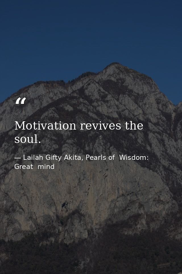Motivation revives the soul. — Lailah Gifty Akita, Pearls of  Wisdom: Great  mind