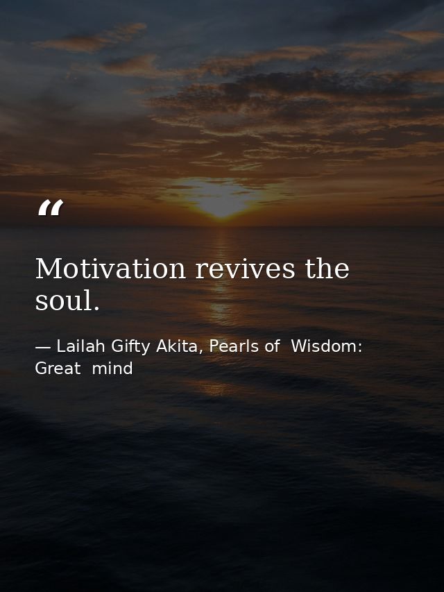 Motivation revives the soul. — Lailah Gifty Akita, Pearls of  Wisdom: Great  mind