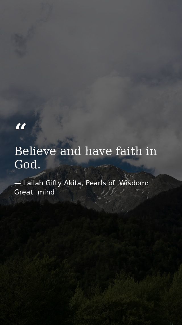 Believe and have faith in God. — Lailah Gifty Akita, Pearls of  Wisdom: Great  mind