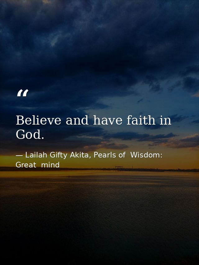 Believe and have faith in God. — Lailah Gifty Akita, Pearls of  Wisdom: Great  mind
