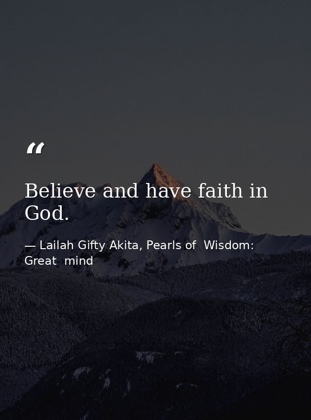 Believe and have faith in God. — Lailah Gifty Akita, Pearls of  Wisdom: Great  mind