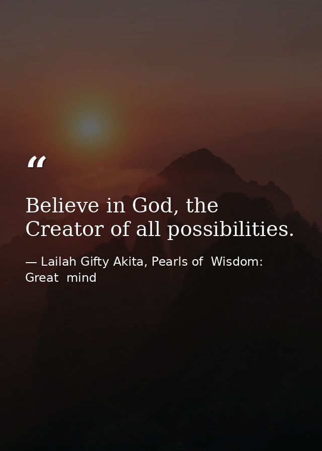 Believe in God, the Creator of all possibilities. — Lailah Gifty Akita, Pearls of  Wisdom: Great  mind