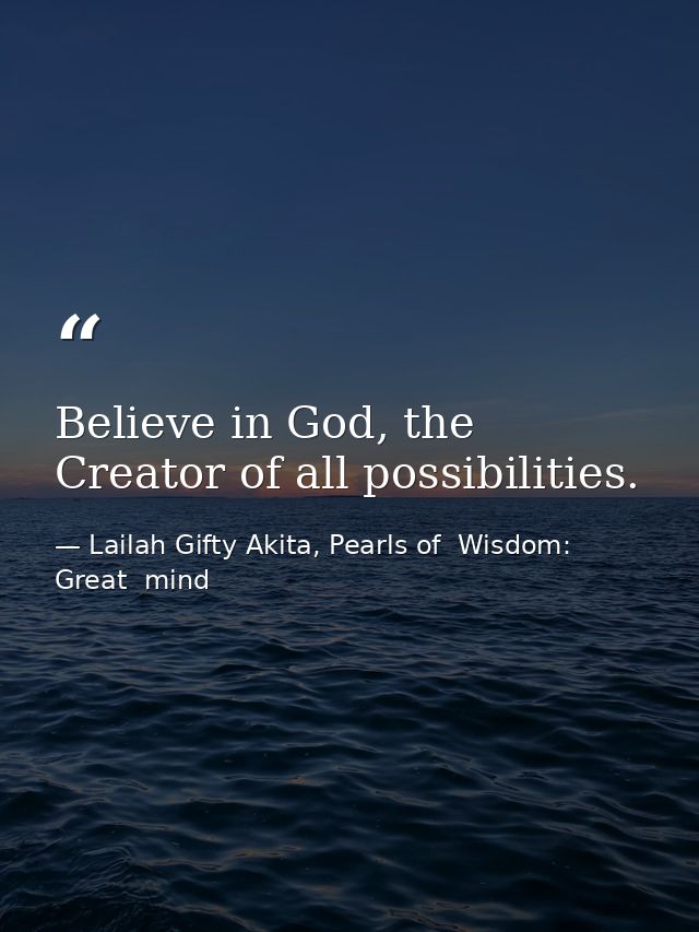 Believe in God, the Creator of all possibilities. — Lailah Gifty Akita, Pearls of  Wisdom: Great  mind