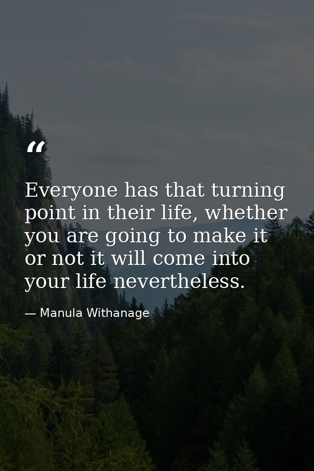 Everyone has that turning point in their life, whether you are going to make it or not it will come into your life never — Manula Withanage